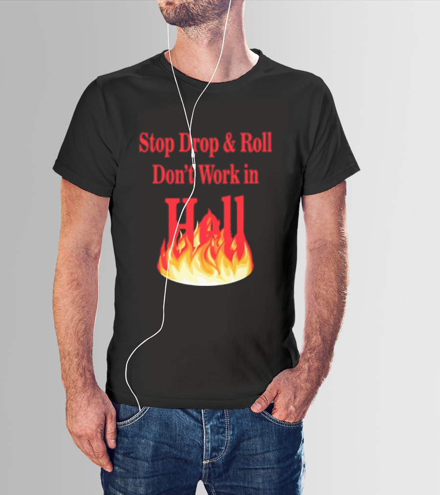 Stop Drop And Roll Don't Work In Hell Flames T-Shirt