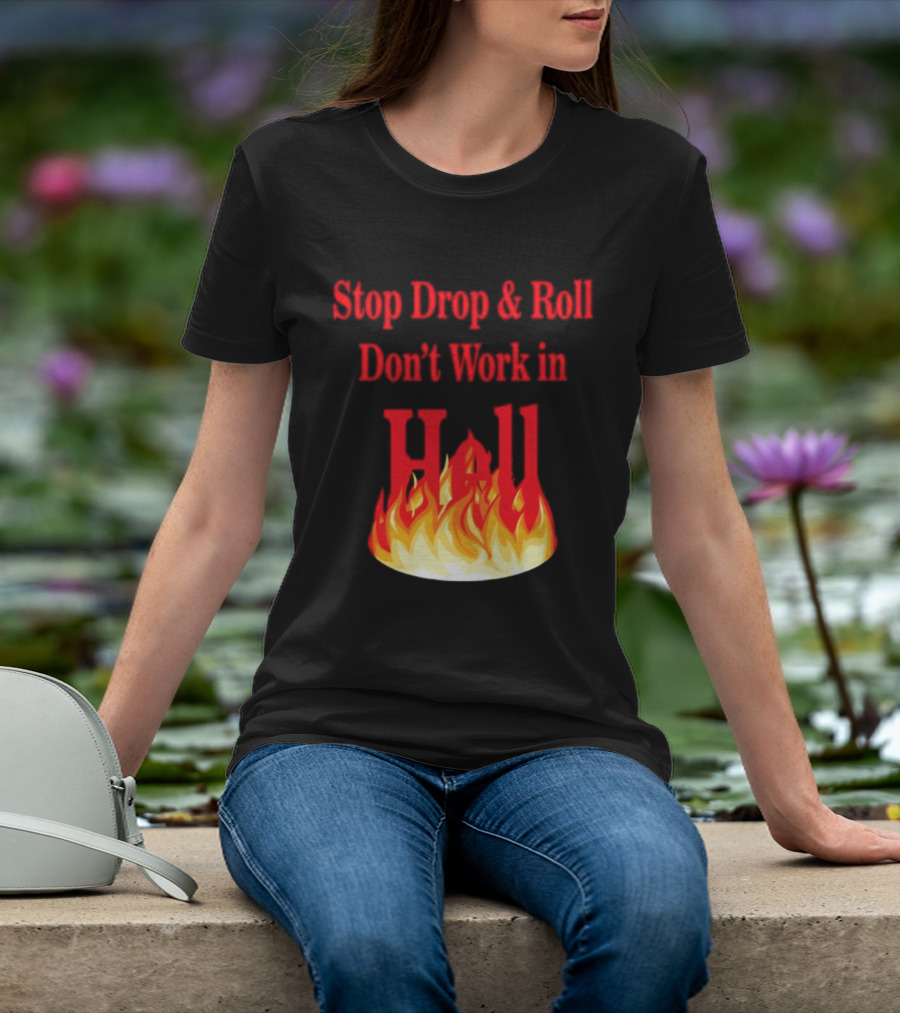 Stop Drop And Roll Don't Work In Hell Flames T-Shirt