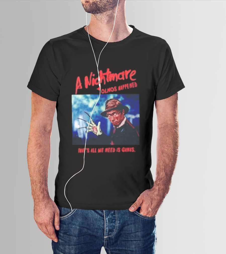 A Nightmare Olmos Happened That's All We Need Is Ganas Freddy Krueger T-Shirt