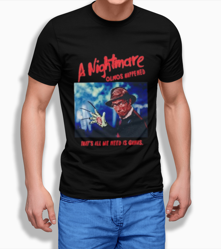 A Nightmare Olmos Happened That's All We Need Is Ganas Freddy Krueger T-Shirt