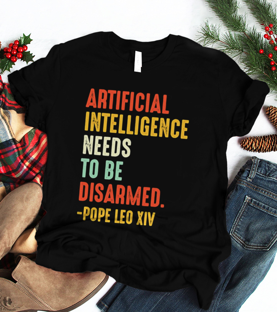 Artificial Intelligence Needs To Be Disarmed Pope Leo Xiv T-Shirt