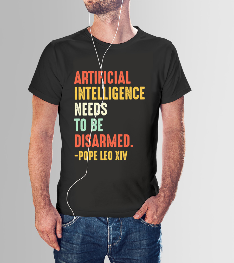 Artificial Intelligence Needs To Be Disarmed Pope Leo Xiv T-Shirt