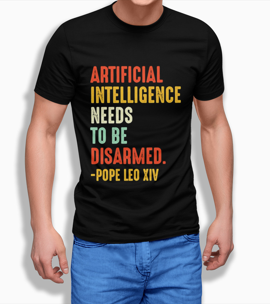 Artificial Intelligence Needs To Be Disarmed Pope Leo Xiv T-Shirt