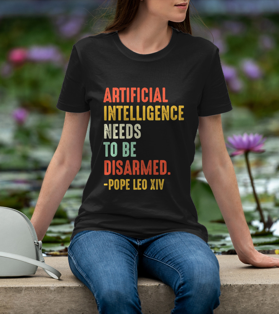 Artificial Intelligence Needs To Be Disarmed Pope Leo Xiv T-Shirt