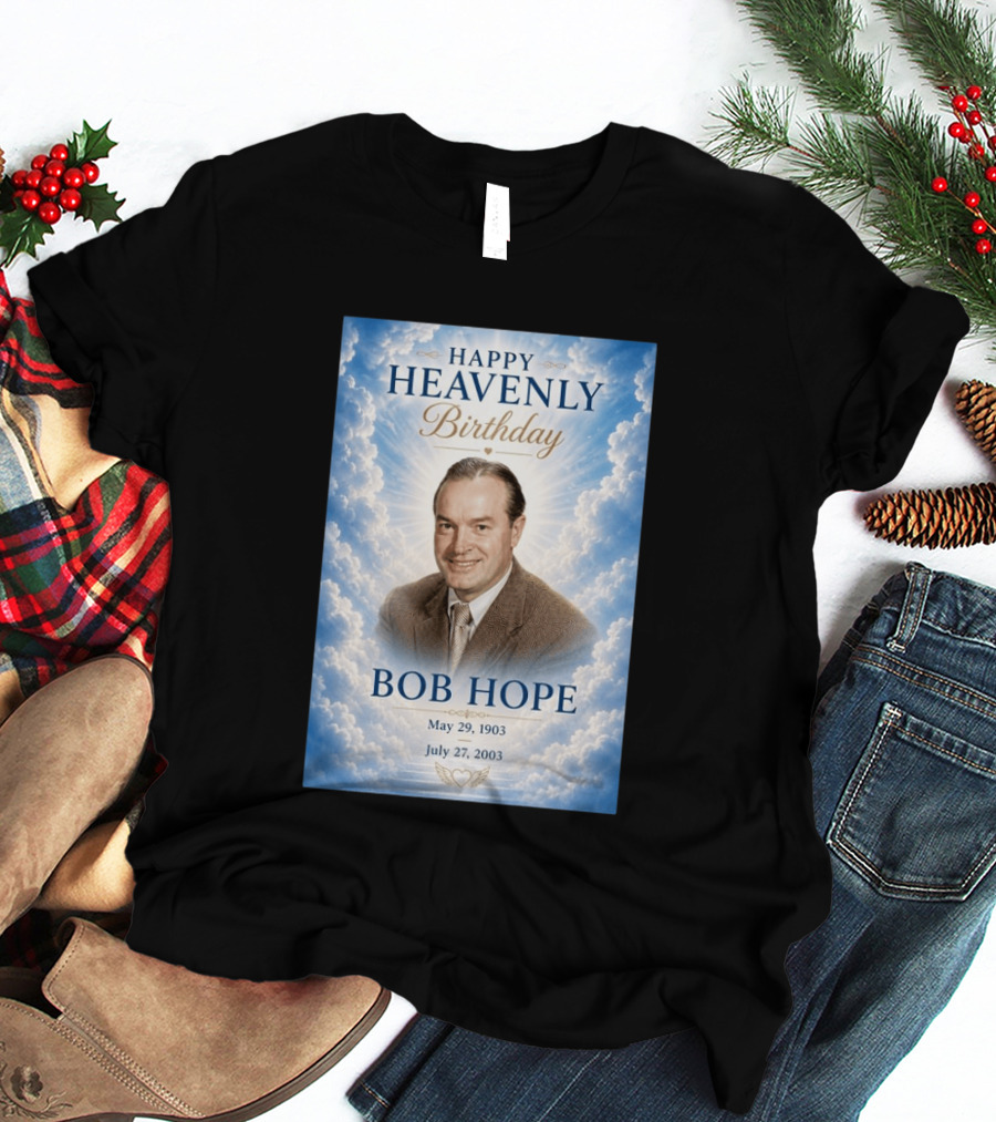 Happy Heavenly Birthday Bob Hope May 29 1903 July 27 2003 T-Shirt
