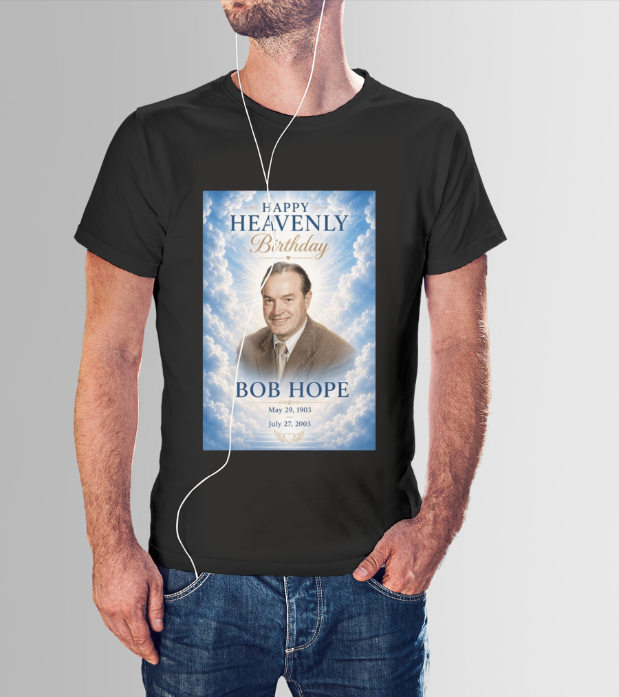Happy Heavenly Birthday Bob Hope May 29 1903 July 27 2003 T-Shirt
