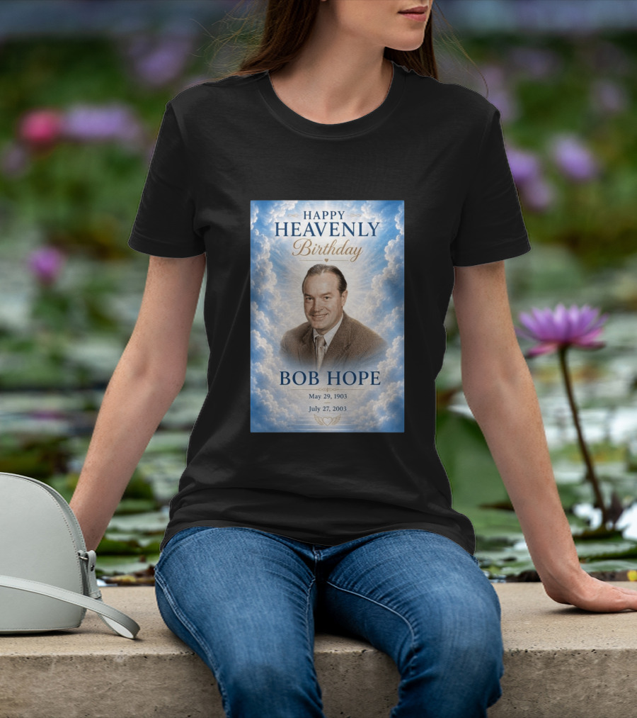 Happy Heavenly Birthday Bob Hope May 29 1903 July 27 2003 T-Shirt