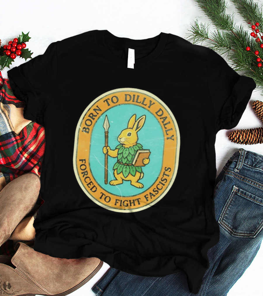 Born To Dilly Dally Rabbit Forced To Fight Fascists With Spear And Book T-Shirt