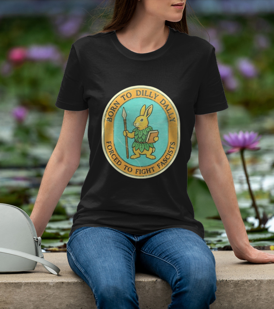 Born To Dilly Dally Rabbit Forced To Fight Fascists With Spear And Book T-Shirt