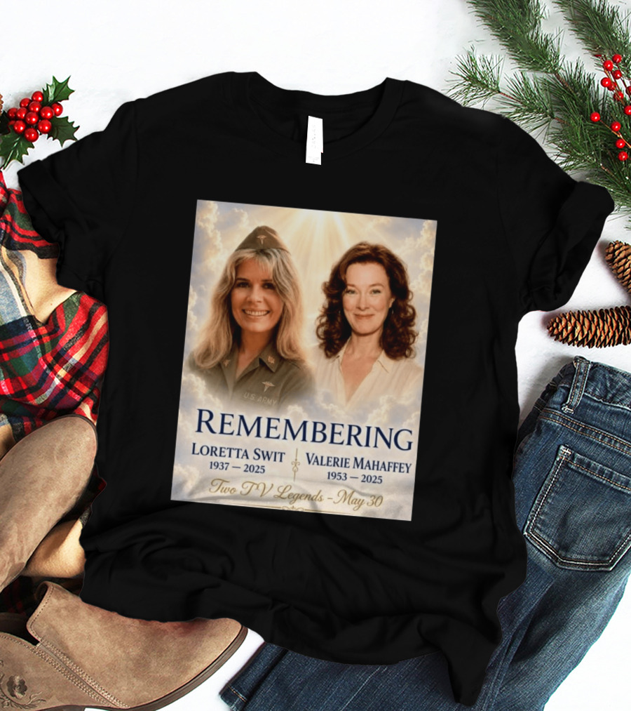 Remembering Loretta Swit 1937 2025 Valerie Mahaffey 1953 2025 Two TV Legends May 30 T-Shirt