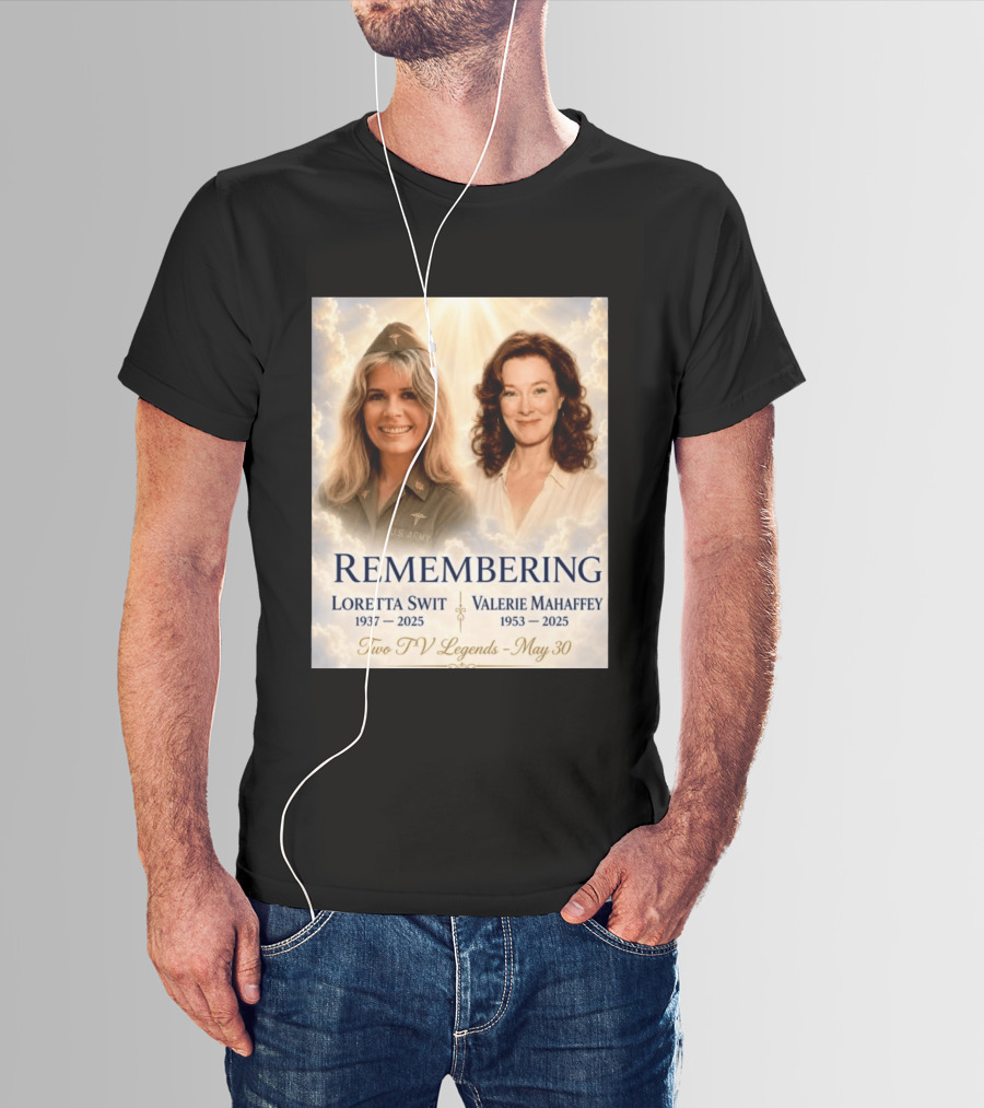 Remembering Loretta Swit 1937 2025 Valerie Mahaffey 1953 2025 Two TV Legends May 30 T-Shirt