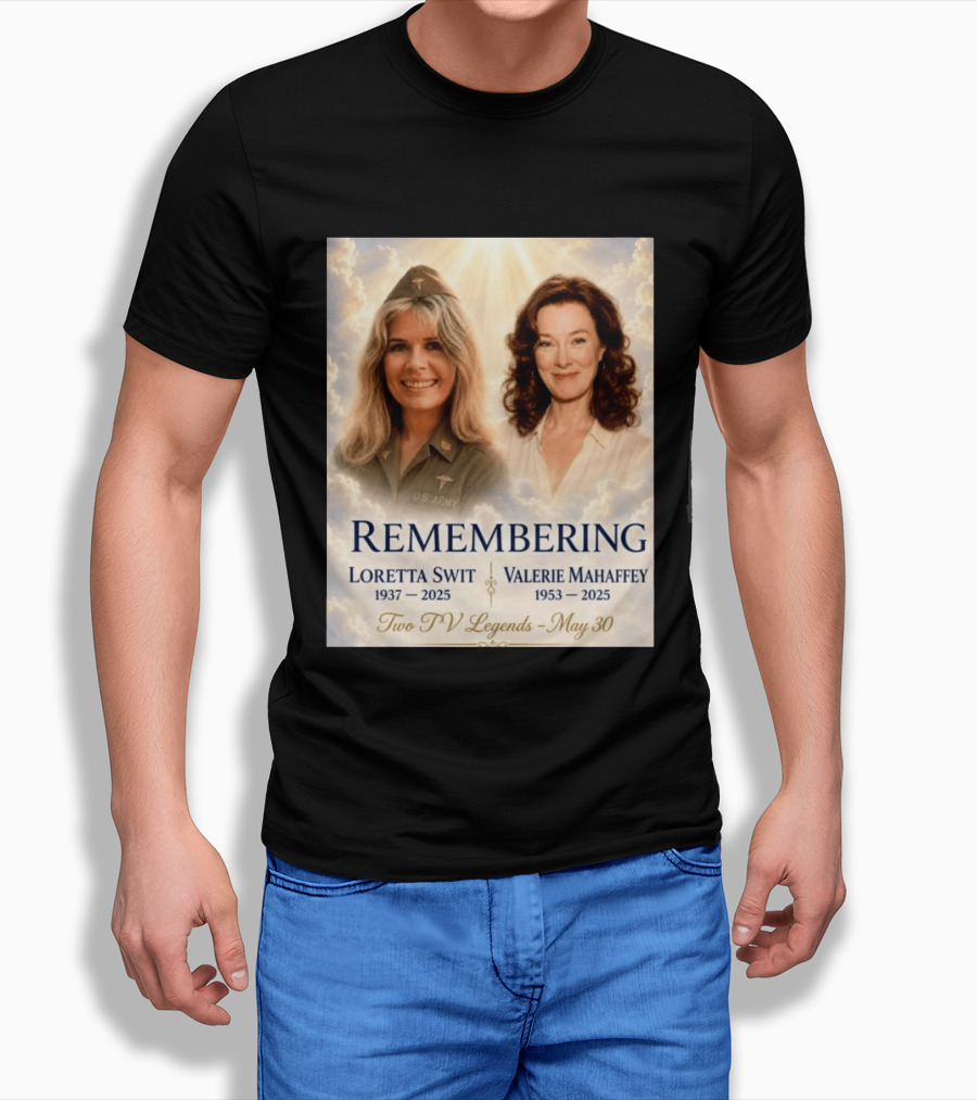 Remembering Loretta Swit 1937 2025 Valerie Mahaffey 1953 2025 Two TV Legends May 30 T-Shirt