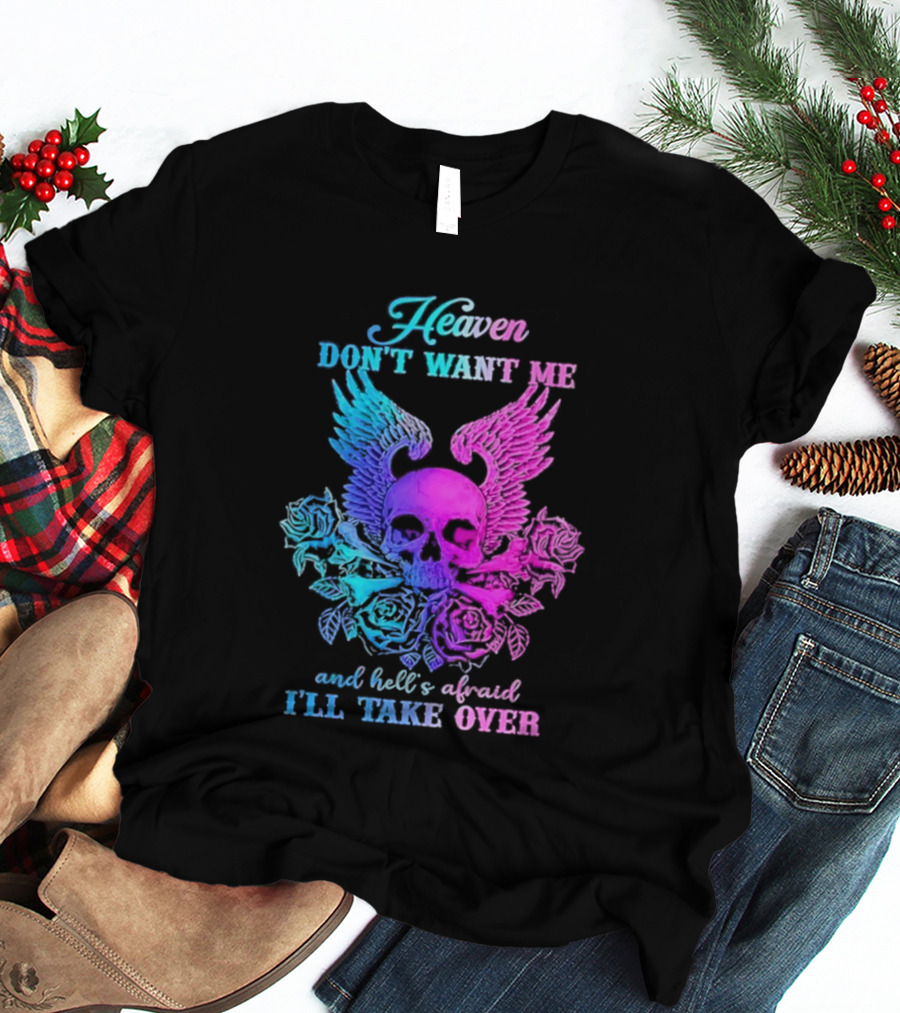 Heaven Don't Want Me Hell's Afraid I'll Take Over Skull Wings Rose T-Shirt