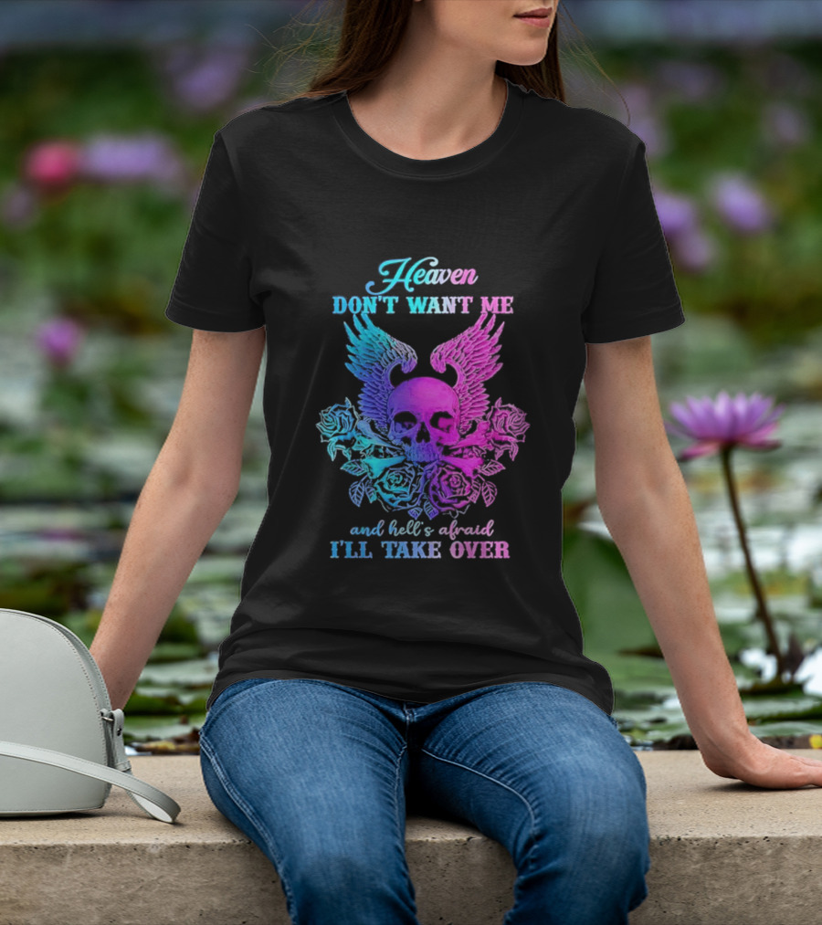 Heaven Don't Want Me Hell's Afraid I'll Take Over Skull Wings Rose T-Shirt