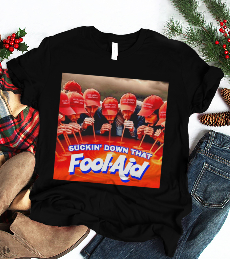 Suckin' Down That Fool Aid Make America Great Again Hat T-Shirt