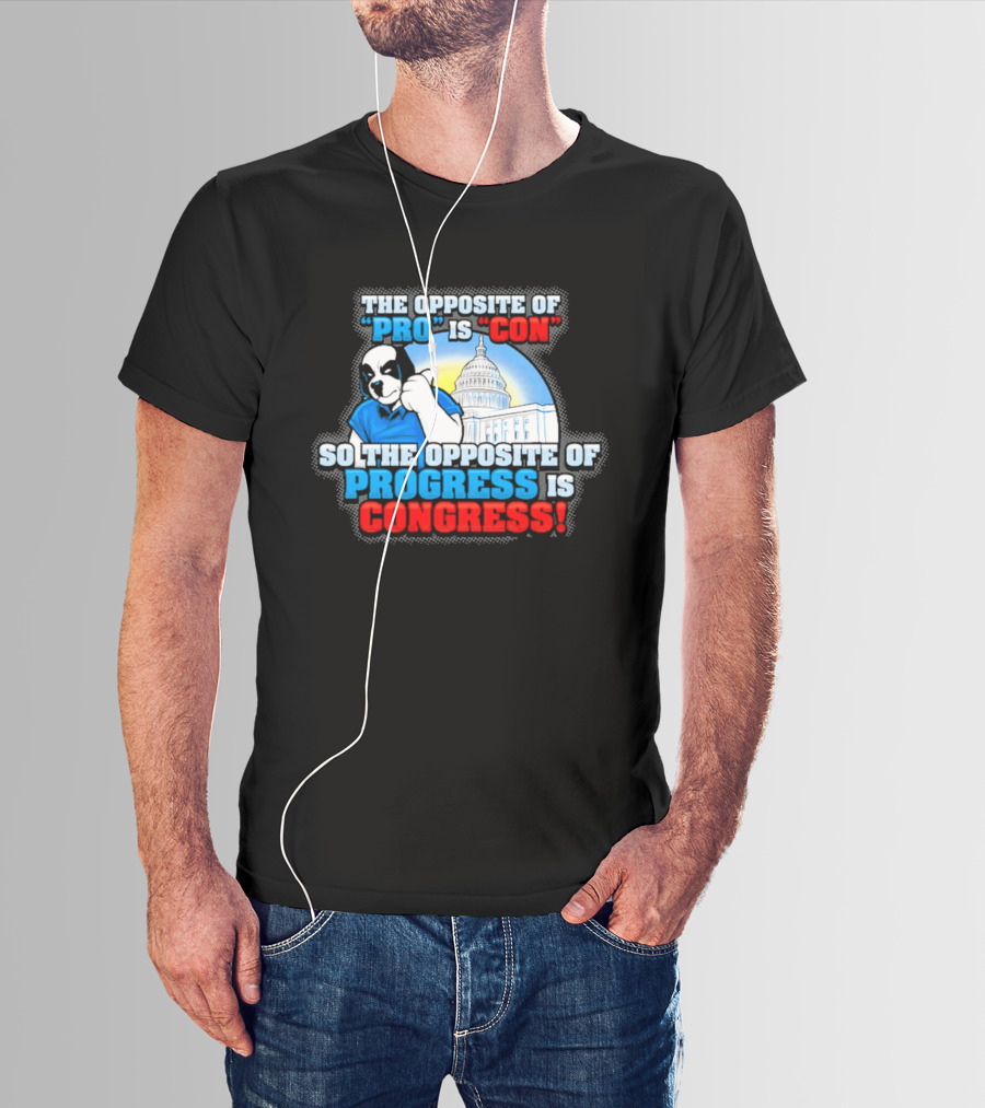 The Opposite Of Pro Is Con So The Opposite Of Progress Is Congress Funny Political Statement With Dog And Capitol T-Shirt