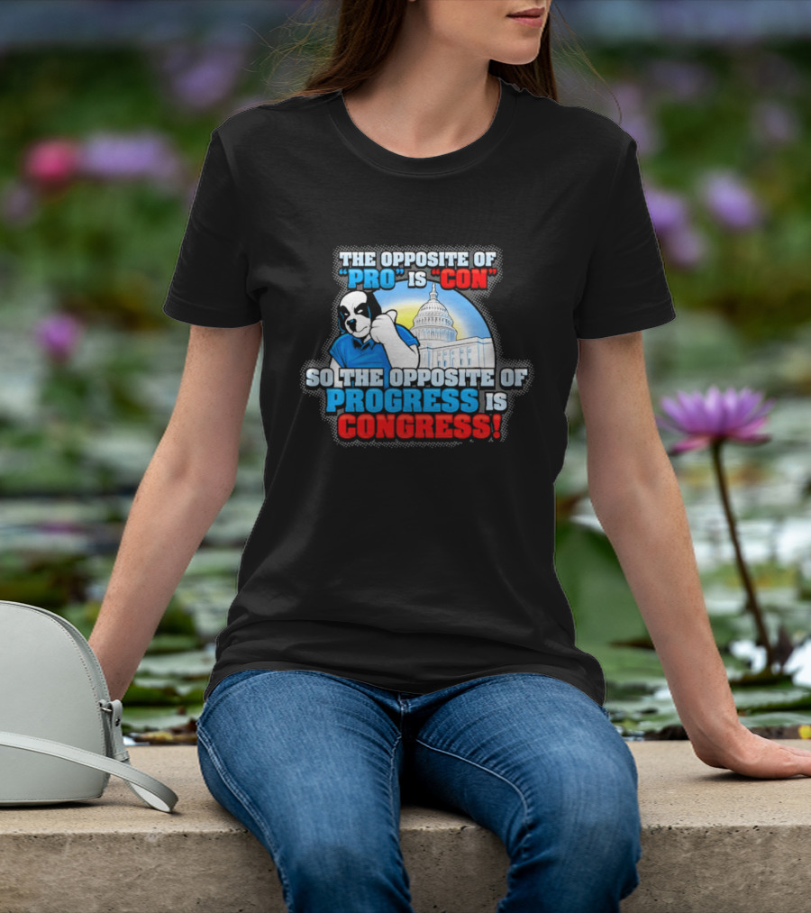The Opposite Of Pro Is Con So The Opposite Of Progress Is Congress Funny Political Statement With Dog And Capitol T-Shirt