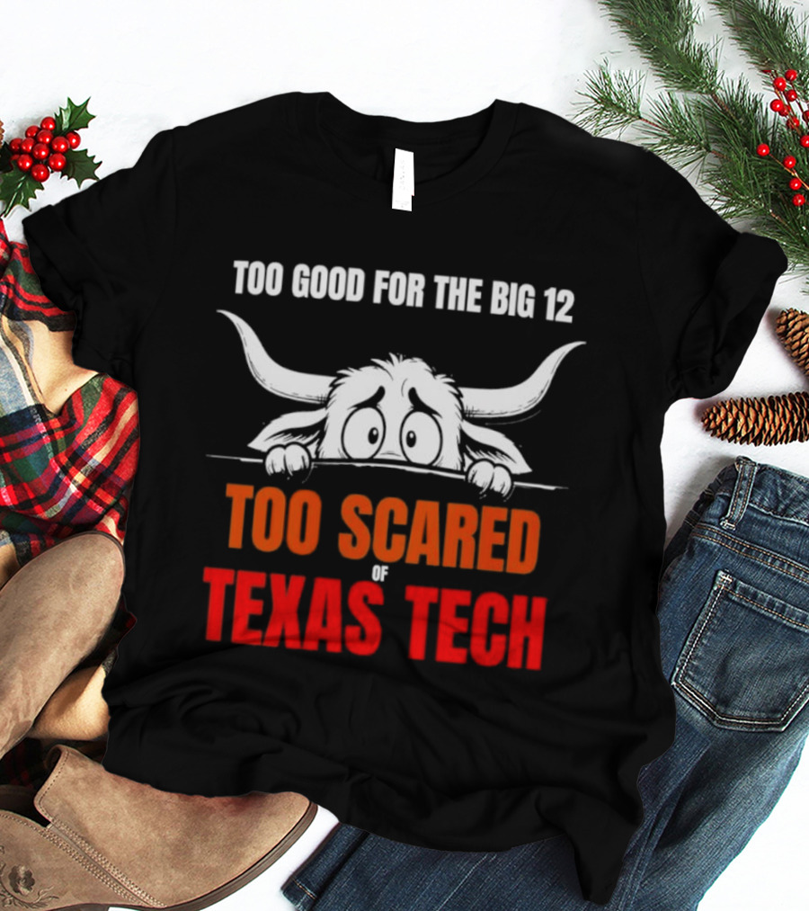 Texas Tech Too Scared Too Good For The Big 12 T-Shirt