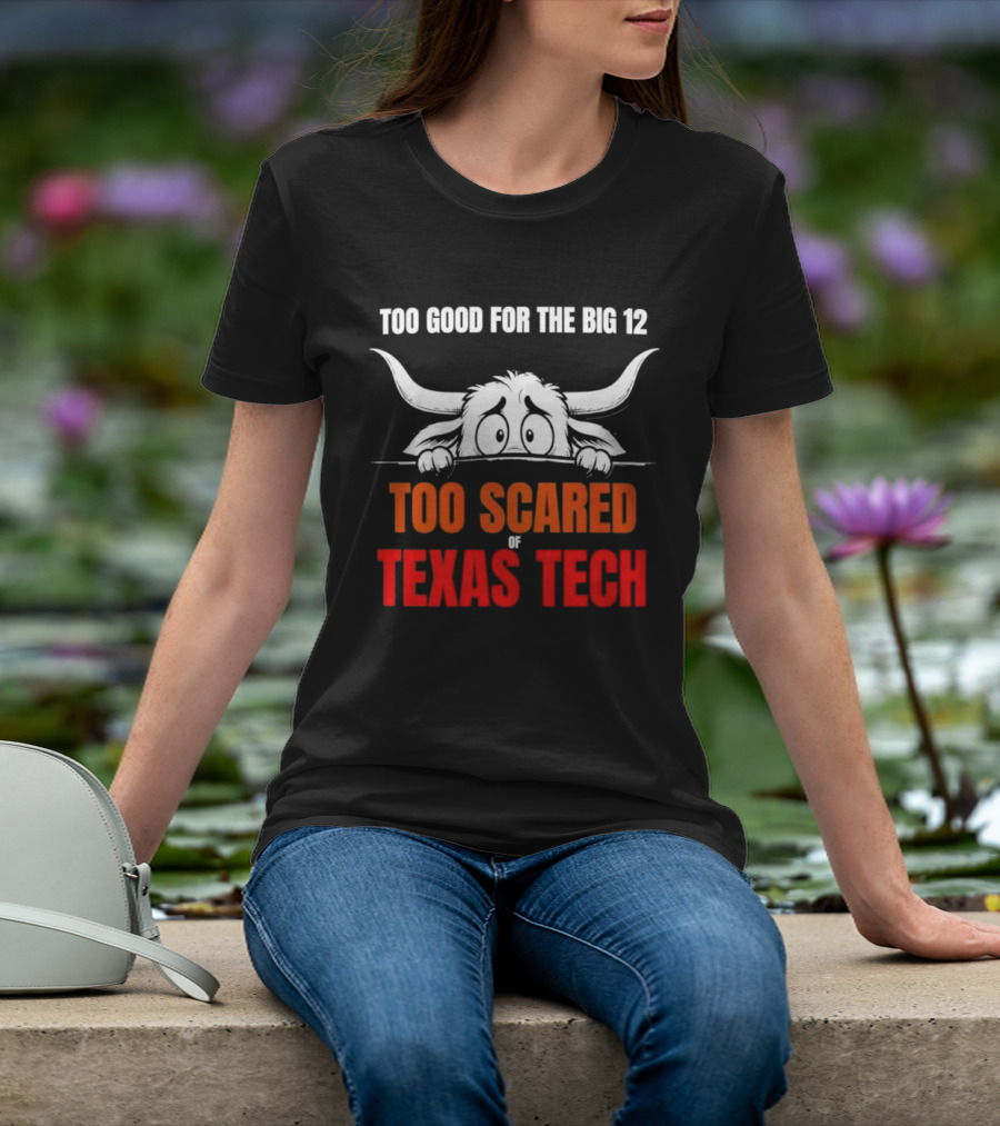 Texas Tech Too Scared Too Good For The Big 12 T-Shirt