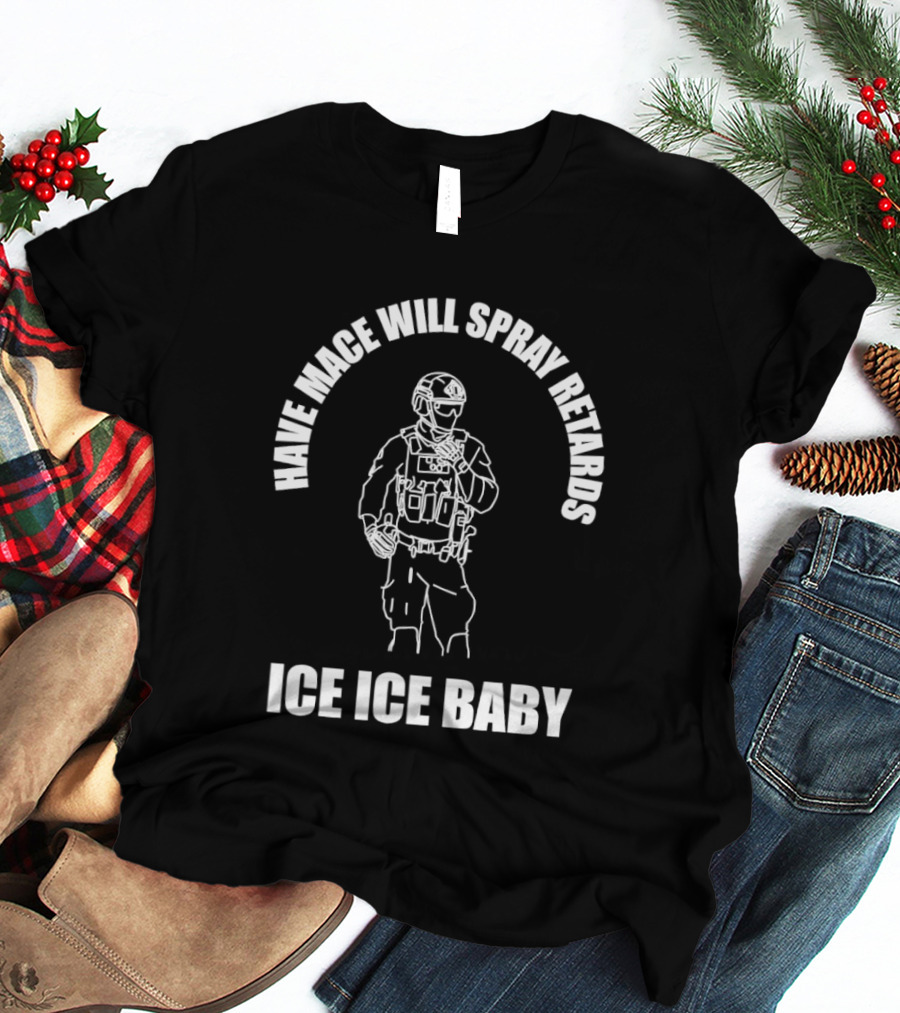 Have Mace Will Spray Retards Ice Ice Baby Tactical Gear T-Shirt