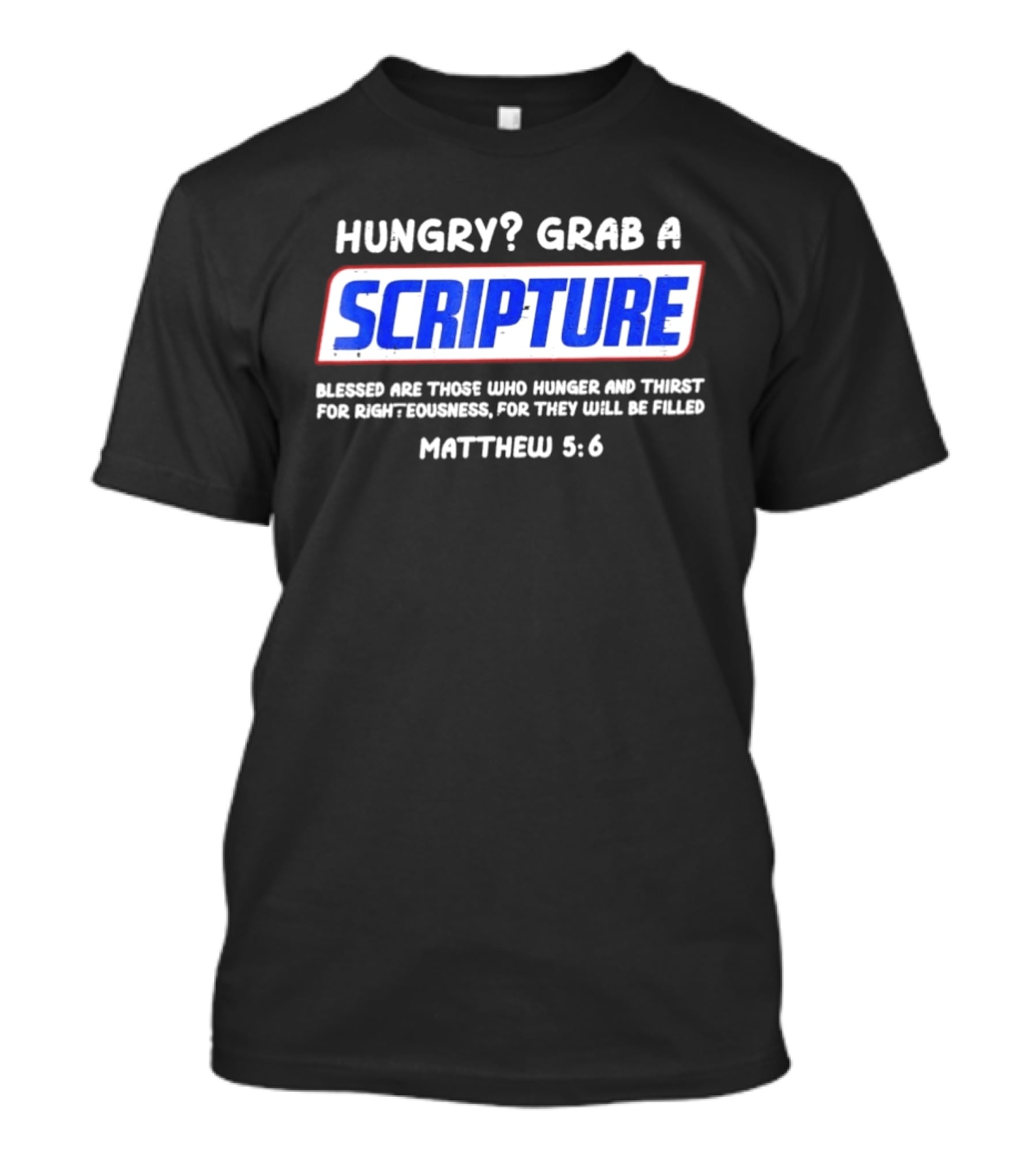 Hungry Grab A Scripture Blessed Are Those Who Hunger And Thirst Matthew 5 6 T-Shirt