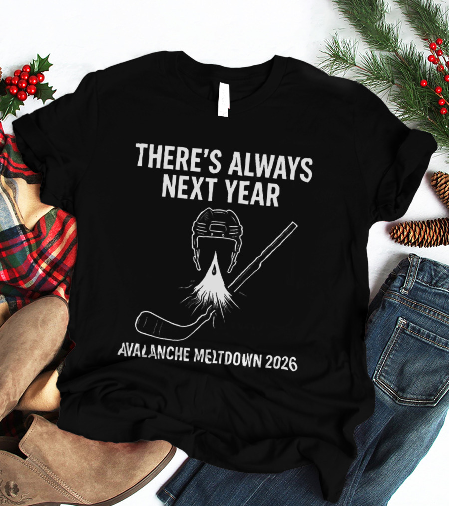 There's Always Next Year Avalanche Meltdown 2026 Colorado Hockey NHL T-Shirt