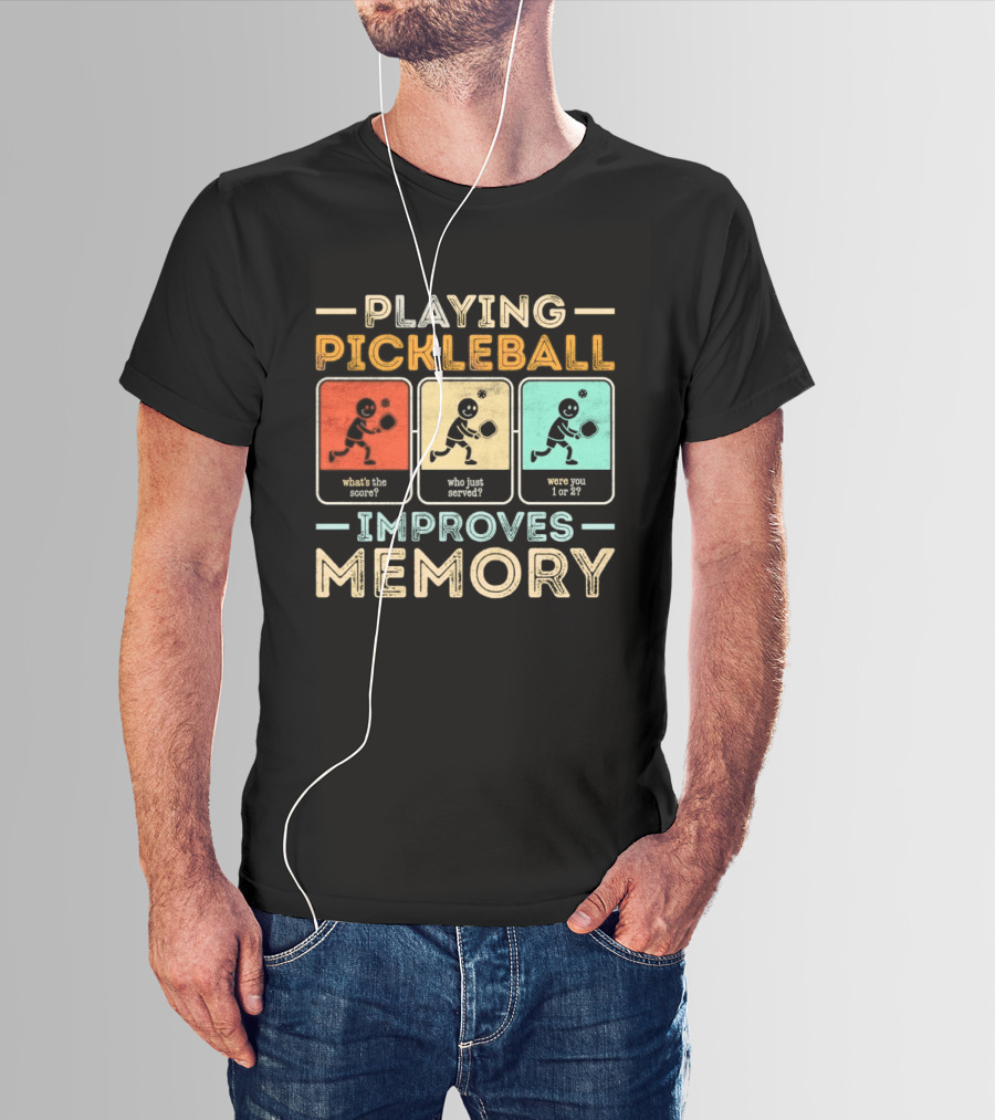 Playing Pickleball Improves Memory What's The Score Who Just Served Were You 1 Or 2 T-Shirt