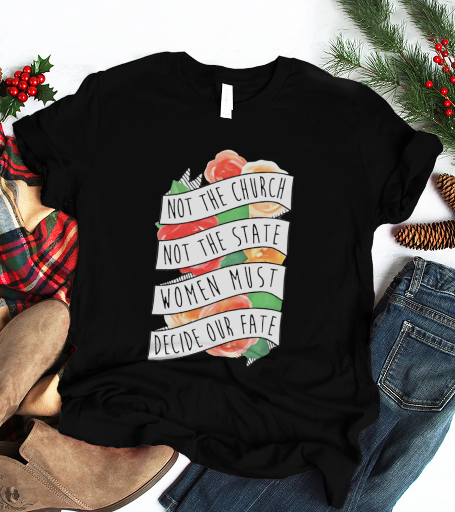 Not The Church Not The State Women Must Decide Our Fate Floral T-Shirt