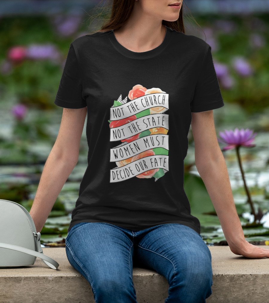 Not The Church Not The State Women Must Decide Our Fate Floral T-Shirt