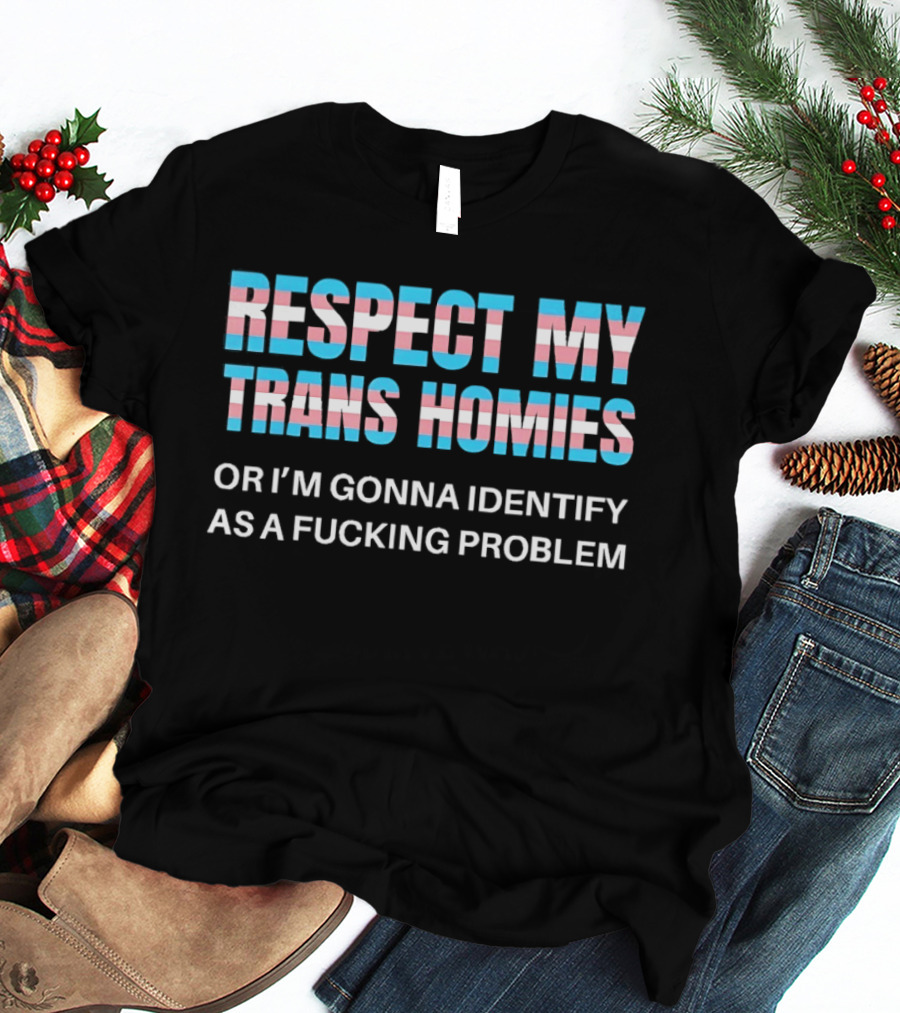 Respect My Trans Homies Or I'm Gonna Identify As A Problem LGBTQ Pride T-Shirt