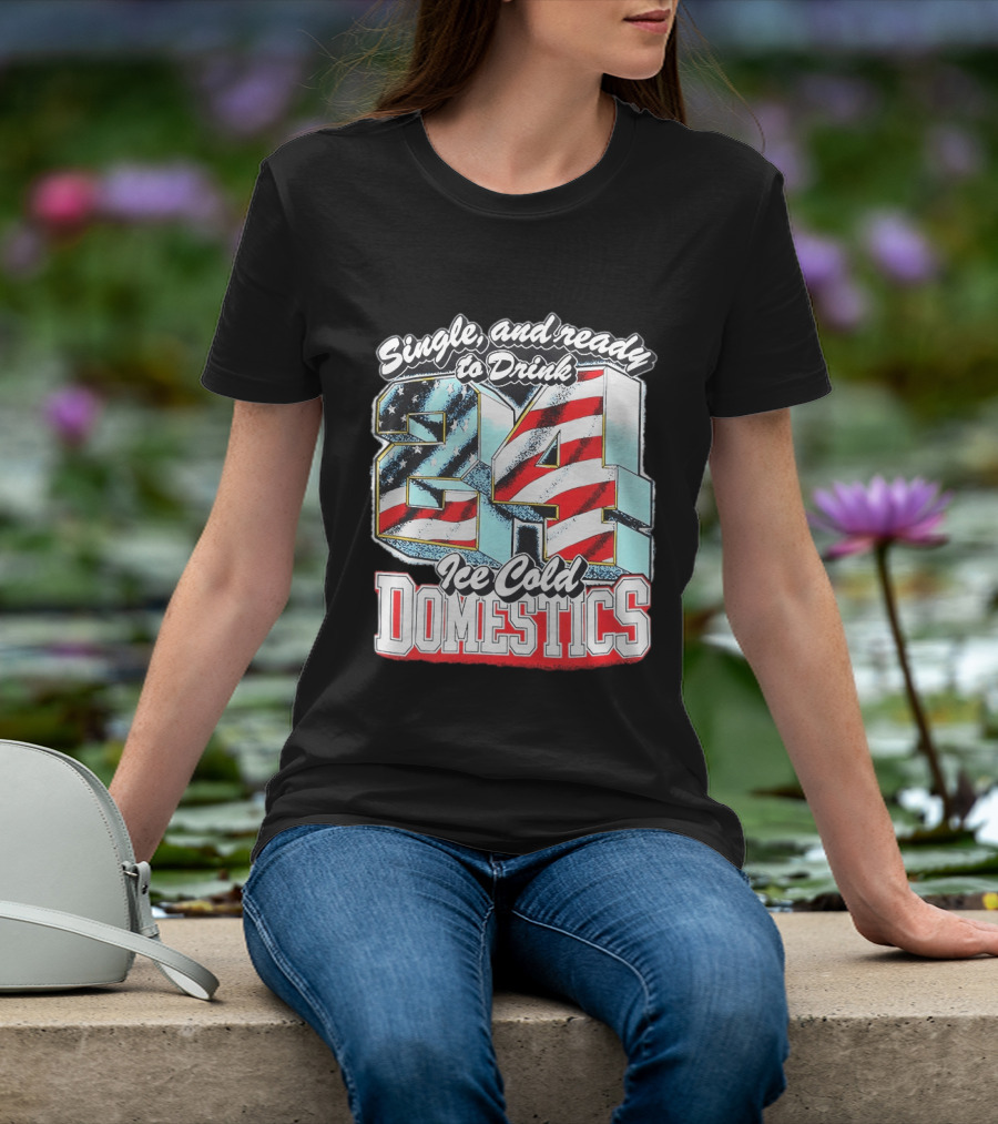 Single And Ready To Drink 24 Ice Cold Domestics USA T-Shirt