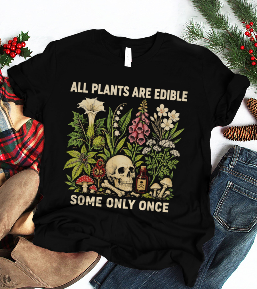 All Plants Are Edible Some Only Once Dark Botanical Gothic Lover Skull Bones Poison Mushrooms Flowers T-Shirt