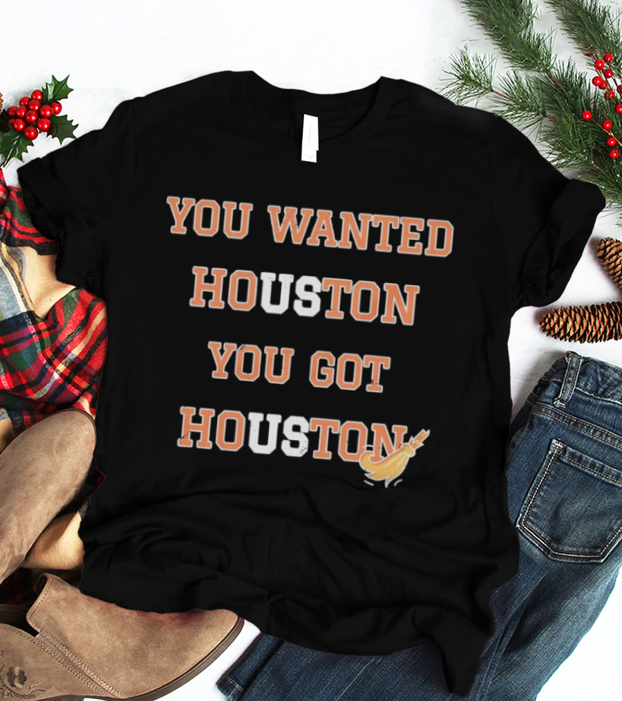 Houston Astros You Wanted Houston You Got Houston Rocket Bat T-Shirt