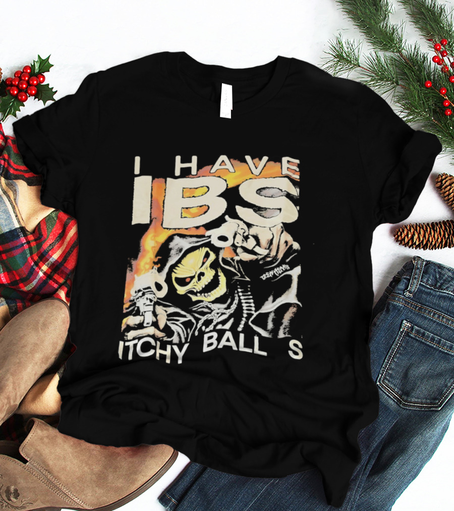 I Have IBS Itchy Ball S Grim Reaper Flames Skull Death T-Shirt