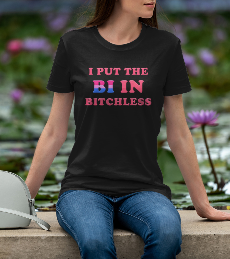 I PUT THE BI IN BITCHLESS Bisexual Pride T-Shirt