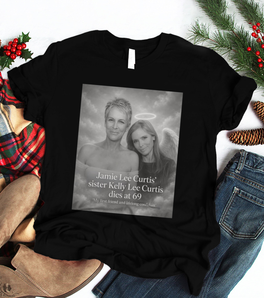Jamie Lee Curtis Sister Kelly Lee Curtis Dies At 69 My First Friend And Lifelong Confidant With Angel Halo And Wings T-Shirt