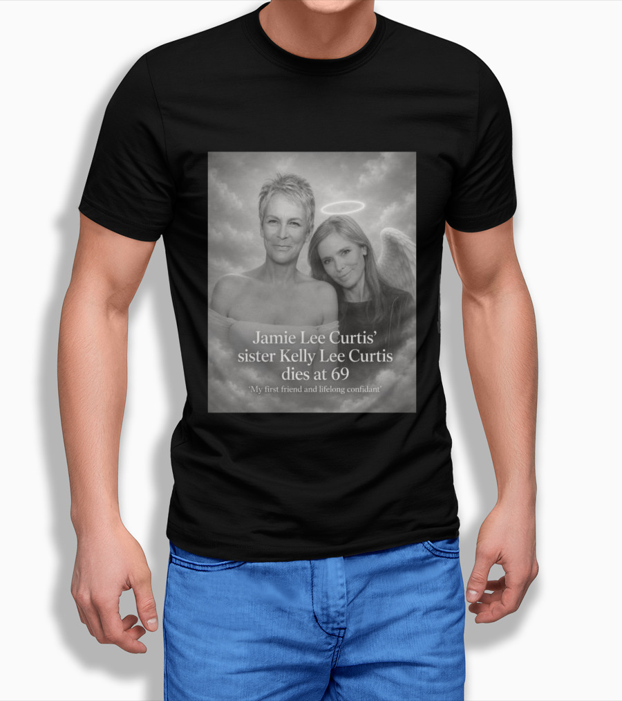 Jamie Lee Curtis Sister Kelly Lee Curtis Dies At 69 My First Friend And Lifelong Confidant With Angel Halo And Wings T-Shirt
