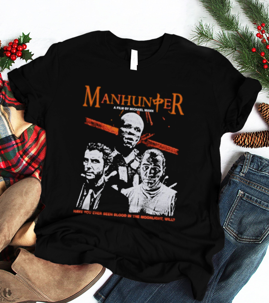 Manhunter A Film By Michael Mann Have You Ever Seen Blood In The Moonlight Will T-Shirt