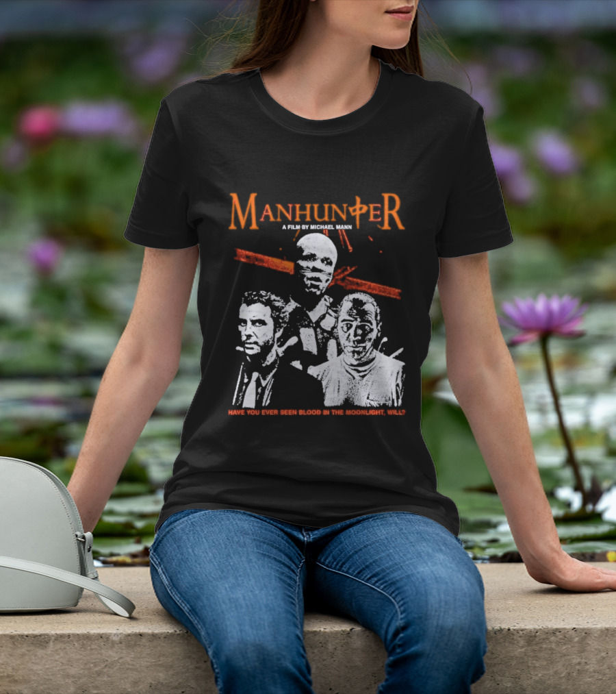 Manhunter A Film By Michael Mann Have You Ever Seen Blood In The Moonlight Will T-Shirt