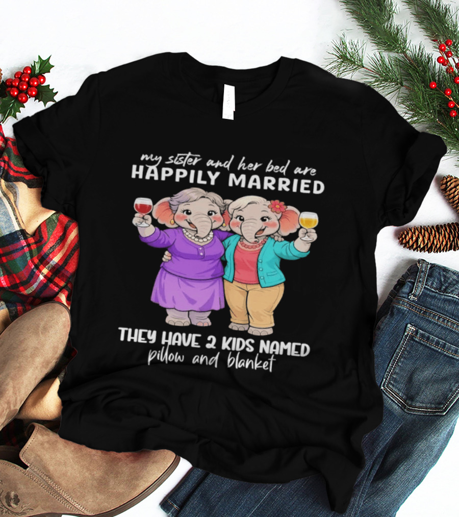 Happily Married My Sister And Her Bed Two Kids Named Pillow And Blanket T-Shirt