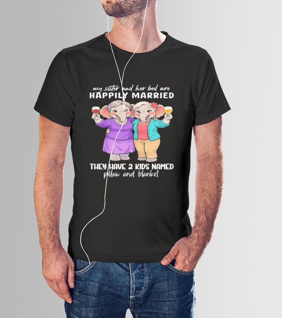 Happily Married My Sister And Her Bed Two Kids Named Pillow And Blanket T-Shirt