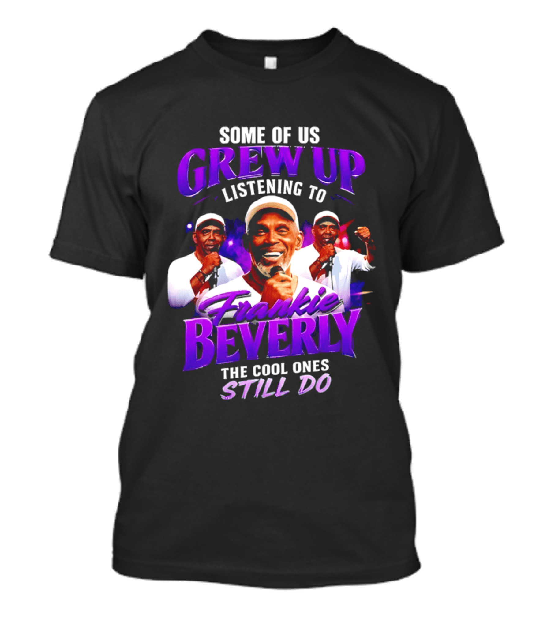 Some Of Us Grew Up Listening To Frankie Beverly The Cool Ones Still Do T-Shirt