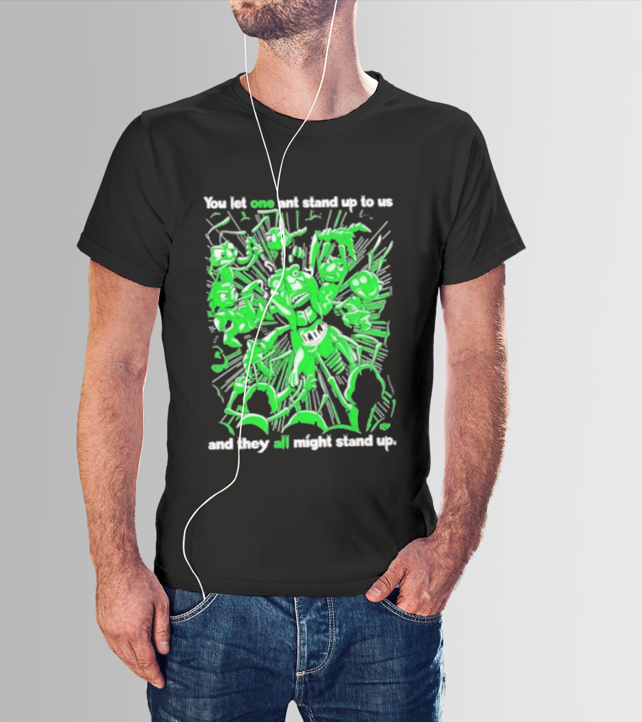 Grasper You Let One Ant Stand Up To Us And They All Might Stand Up T-Shirt
