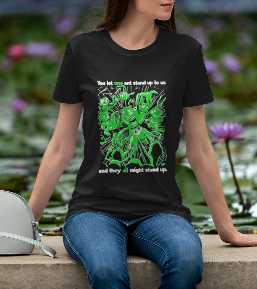 Grasper You Let One Ant Stand Up To Us And They All Might Stand Up T-Shirt