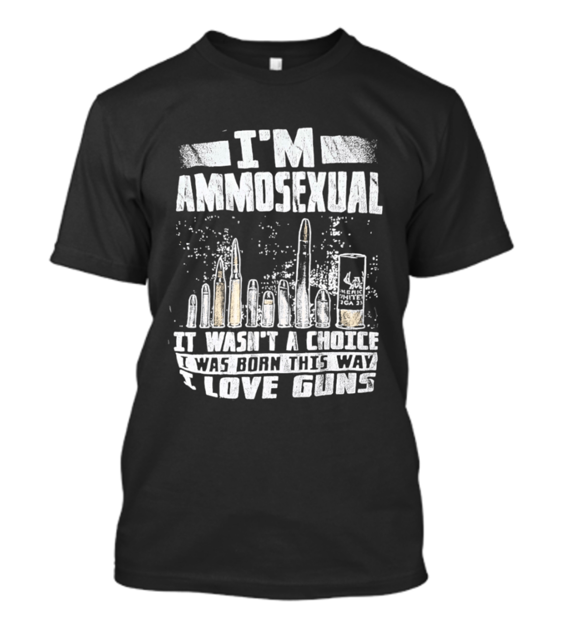 I'm Ammosexual It Wasn't A Choice I Was Born This Way I Love Guns T-Shirt