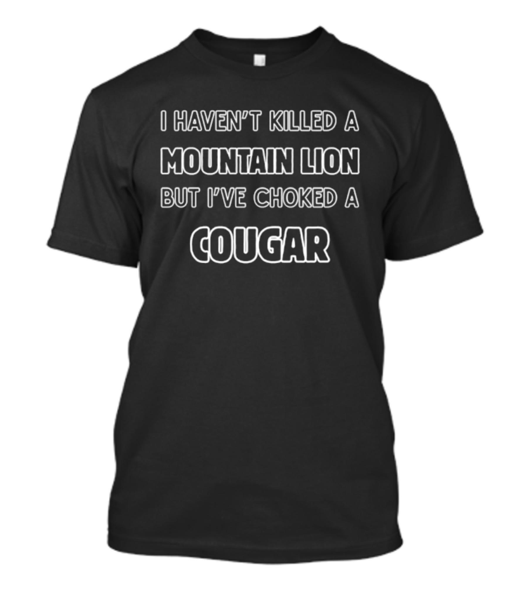 I Haven't Killed A Mountain Lion But I've Choked A Cougar Iconic Phrase T-Shirt