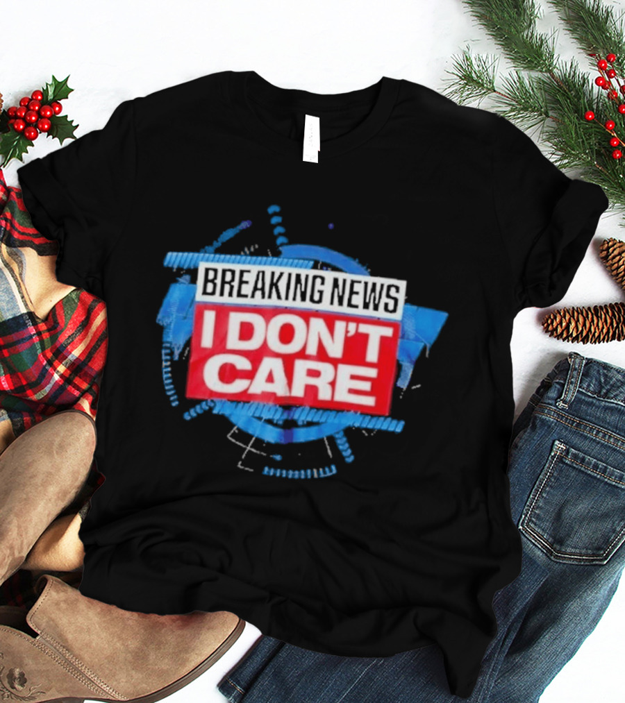 Breaking News I Don't Care Bold Statement Trend T-Shirt