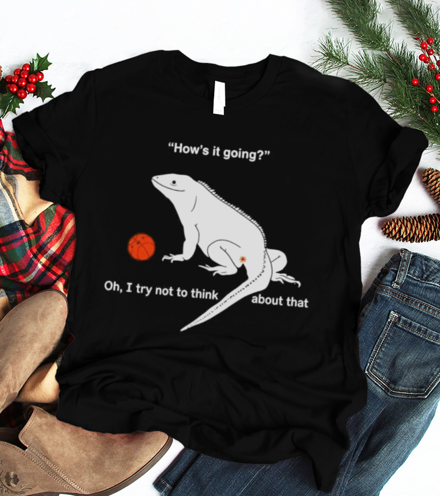 Iguana How's It Going Oh I Try Not To Think About That With Basketball T-Shirt