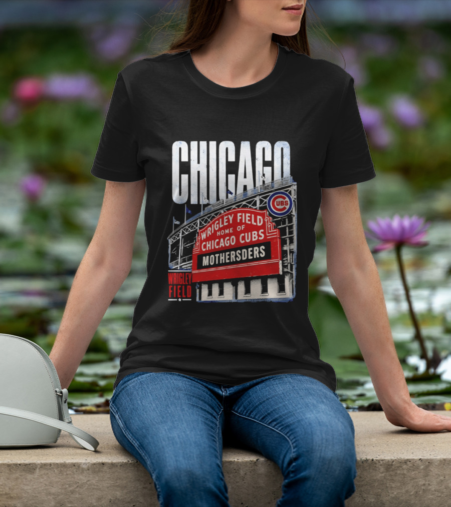 Chicago Cubs Wrigley Field Home Of Cubs MOTHERSDERS Chicago T-Shirt