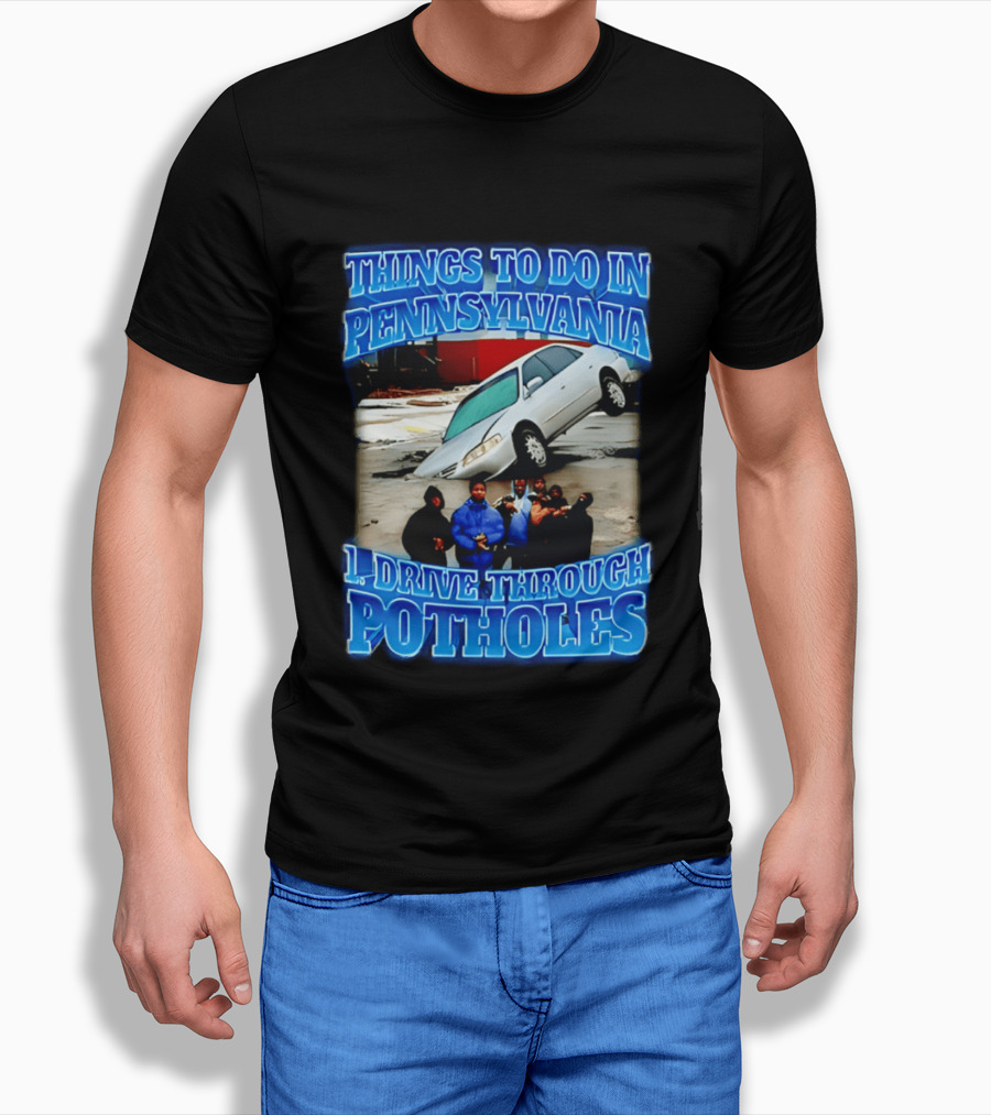 Things To Do In Pennsylvania 1 Drive Through Potholes Car Jumping Road Fun T-Shirt